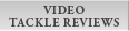 Video Tackle Reviews